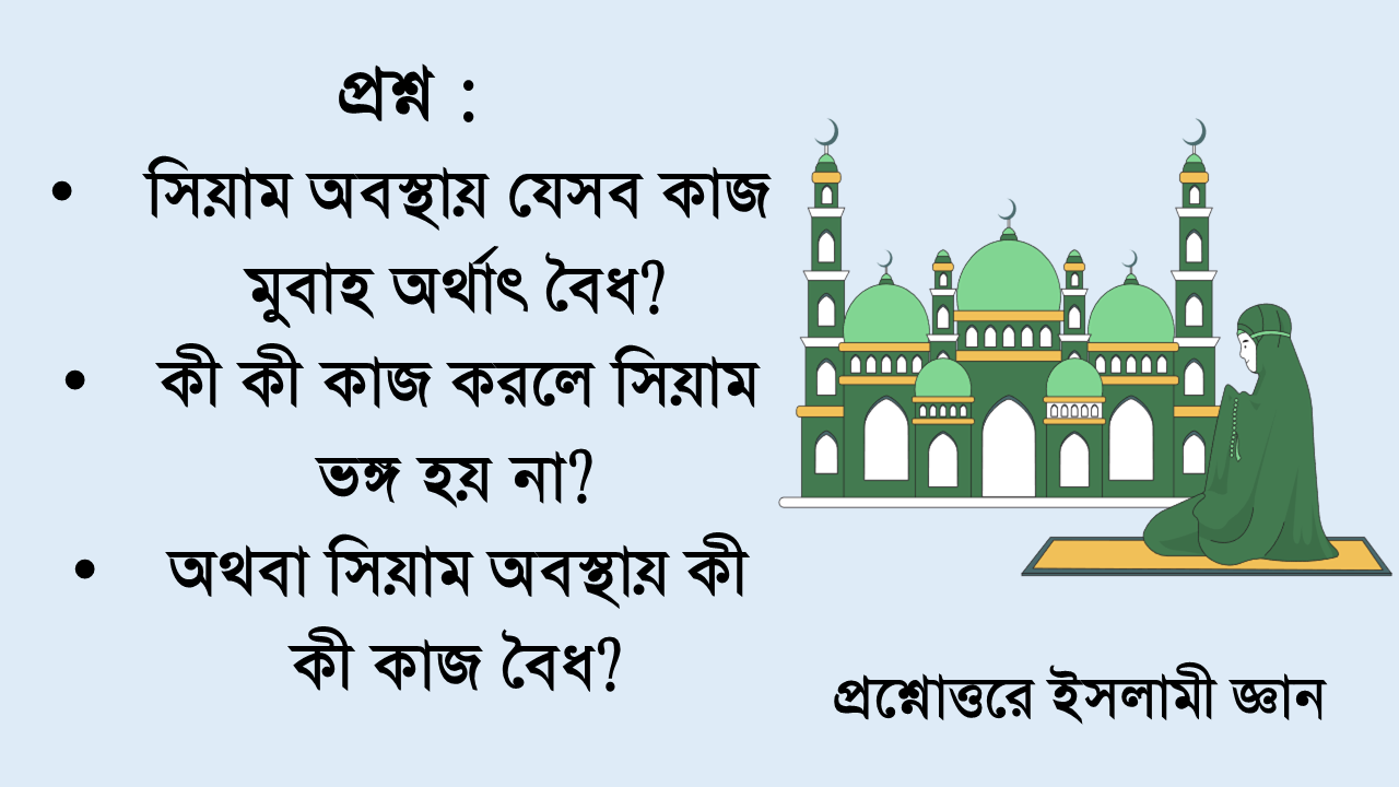 সিয়াম অবস্থায় যেসব কাজ মুবাহ অর্থাৎ বৈধ