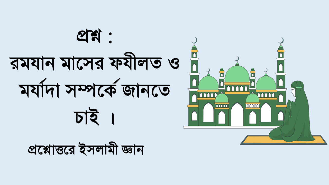 রমযান মাসের ফযীলত ও মর্যাদা সম্পর্কে জানতে চাই