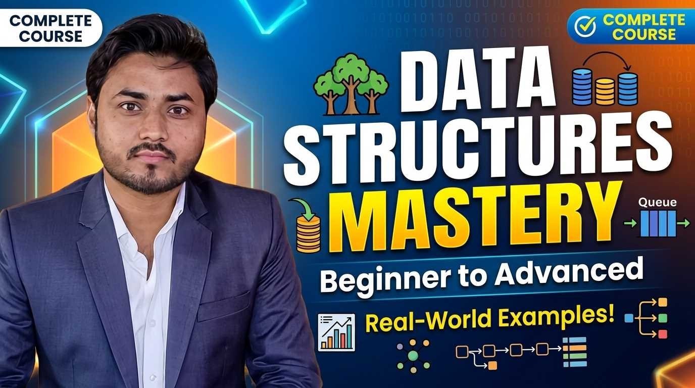 Complete Data Structures Mastery Course: Beginner to Advanced with Real-World Examples